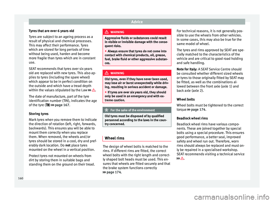Seat Mii 2014 Owners manual Advice
Tyres that are over 6 years old
Tyres are subject to an ageing process as a
result of physical and chemical processes.
This may affect their performance. Tyres
which are stored for long periods Seat Mii 2014 Owners manual Advice
Tyres that are over 6 years old
Tyres are subject to an ageing process as a
result of physical and chemical processes.
This may affect their performance. Tyres
which are stored for long periods