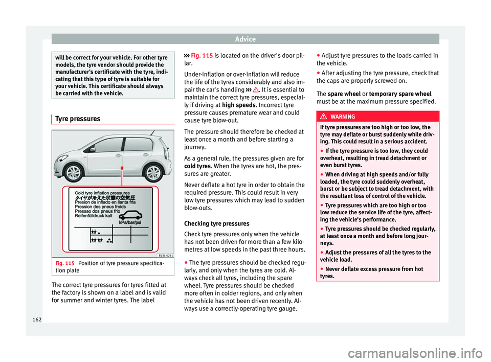 Seat Mii 2014 Owners manual Advice
will be correct for your vehicle. For other tyre
models, the tyre vendor should provide the
manufacturer's certificate with the tyre, indi-
cating that this type of tyre is suitable for
you Seat Mii 2014 Owners manual Advice
will be correct for your vehicle. For other tyre
models, the tyre vendor should provide the
manufacturer's certificate with the tyre, indi-
cating that this type of tyre is suitable for
you