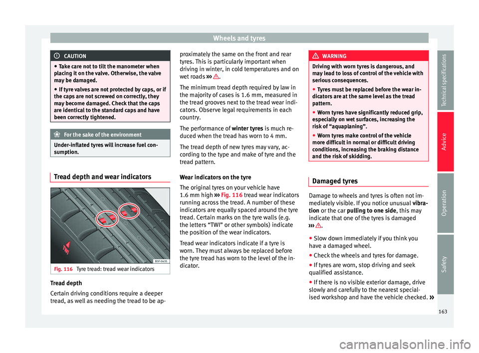 Seat Mii 2014 Manual Online Wheels and tyres
CAUTION
● Take care not to tilt the manometer when
placing it on the valve. Otherwise, the valve
may be damaged.
● If tyre valves are not protected by caps, or if
the caps are not Seat Mii 2014 Manual Online Wheels and tyres
CAUTION
● Take care not to tilt the manometer when
placing it on the valve. Otherwise, the valve
may be damaged.
● If tyre valves are not protected by caps, or if
the caps are not