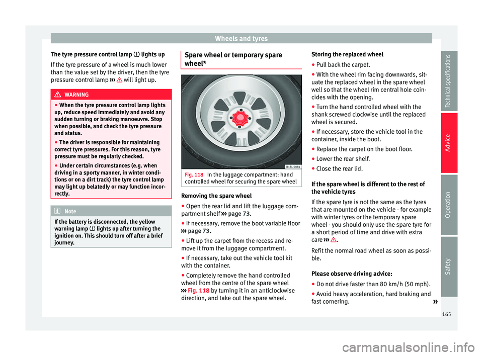 Seat Mii 2014 Manual Online Wheels and tyres
The tyre pressure control lamp lights up
If the ty
re pressure of a wheel is much lower
than the value set by the driver, then the tyre
pressure control lamp ››› will l Seat Mii 2014 Manual Online Wheels and tyres
The tyre pressure control lamp lights up
If the ty
re pressure of a wheel is much lower
than the value set by the driver, then the tyre
pressure control lamp ››› will l