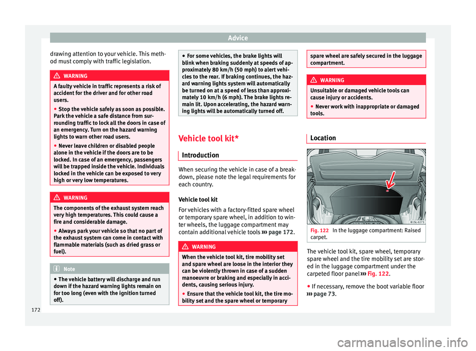 Seat Mii 2014 Owners manual Advice
drawing attention to your vehicle. This meth-
od must comply with traffic legislation. WARNING
A faulty vehicle in traffic represents a risk of
accident for the driver and for other road
users. Seat Mii 2014 Owners manual Advice
drawing attention to your vehicle. This meth-
od must comply with traffic legislation. WARNING
A faulty vehicle in traffic represents a risk of
accident for the driver and for other road
users.