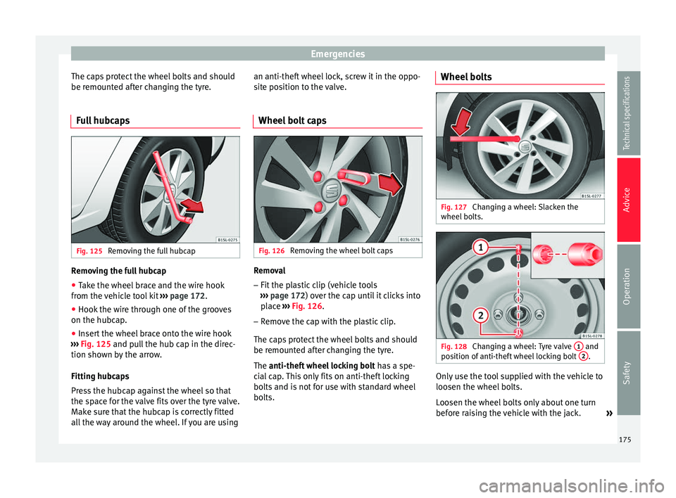 Seat Mii 2014 Manual Online Emergencies
The caps protect the wheel bolts and should
be remounted after changing the tyre.
Full hubcaps Fig. 125
Removing the full hubcap Removing the full hubcap
● Take the wheel brace and the Seat Mii 2014 Manual Online Emergencies
The caps protect the wheel bolts and should
be remounted after changing the tyre.
Full hubcaps Fig. 125
Removing the full hubcap Removing the full hubcap
● Take the wheel brace and the