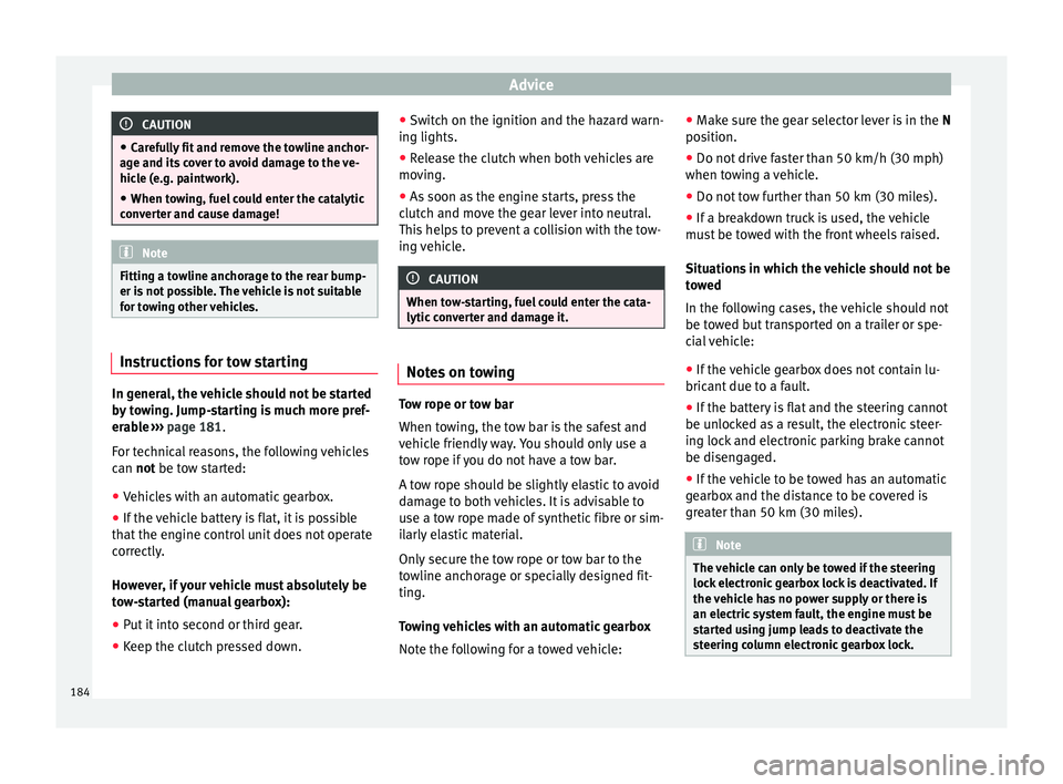 Seat Mii 2014 Owners manual Advice
CAUTION
● Carefully fit and remove the towline anchor-
age and its cover to avoid damage to the ve-
hicle (e.g. paintwork).
● When towing, fuel could enter the catalytic
converter and cause Seat Mii 2014 Owners manual Advice
CAUTION
● Carefully fit and remove the towline anchor-
age and its cover to avoid damage to the ve-
hicle (e.g. paintwork).
● When towing, fuel could enter the catalytic
converter and cause