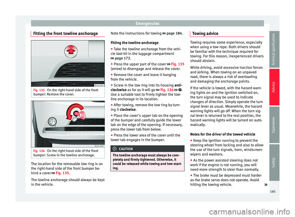 Seat Mii 2014 Owners Manual Emergencies
Fitting the front towline anchorage Fig. 135
On the right-hand side of the front
bumper: Remove the cover. Fig. 136
On the right-hand side of the front
bumper: Screw in the towline ancho Seat Mii 2014 Owners Manual Emergencies
Fitting the front towline anchorage Fig. 135
On the right-hand side of the front
bumper: Remove the cover. Fig. 136
On the right-hand side of the front
bumper: Screw in the towline ancho