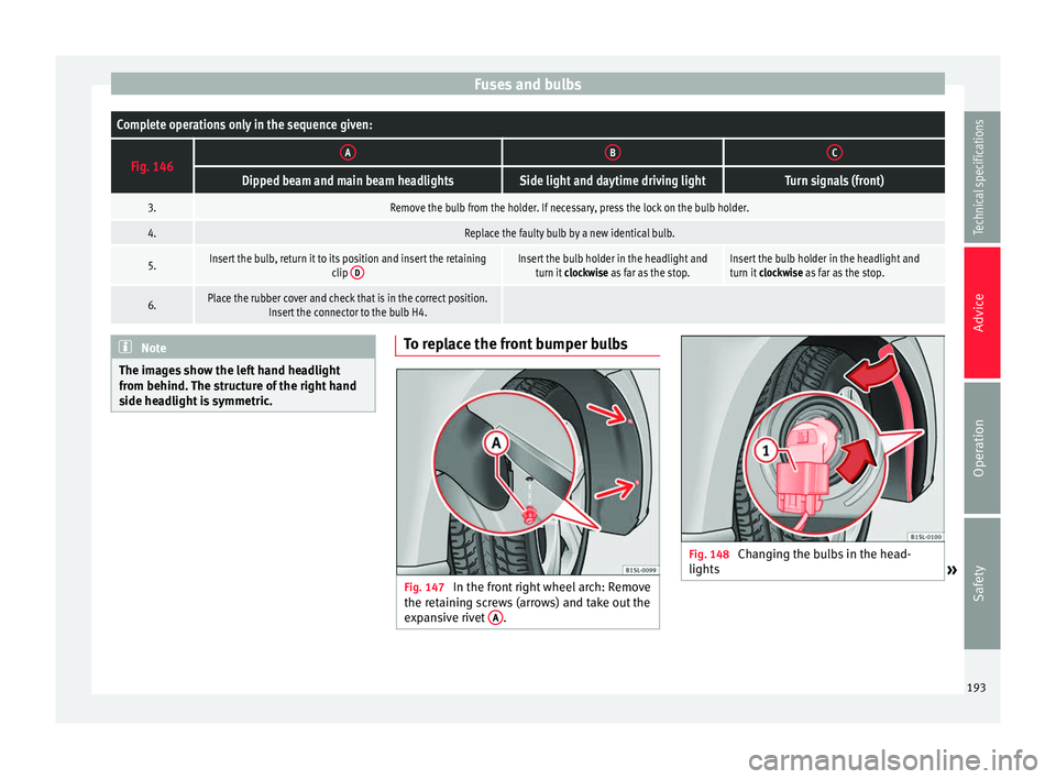 Seat Mii 2014  Owners manual Fuses and bulbsComplete operations only in the sequence given:
Fig. 146ABC
Dipped beam and main beam headlightsSide light and daytime driving lightTurn signals (front)
3.Remove the bulb from the holde