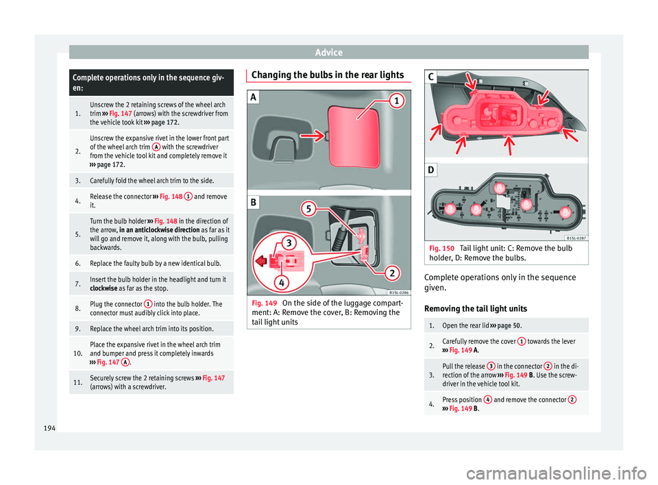 Seat Mii 2014 Owners manual AdviceComplete operations only in the sequence giv-
en:
1.Unscrew the 2 retaining screws of the wheel arch
trim
››› Fig. 147 (arrows) with the screwdriver from
the vehicle took kit ››› p Seat Mii 2014 Owners manual AdviceComplete operations only in the sequence giv-
en:
1.Unscrew the 2 retaining screws of the wheel arch
trim
››› Fig. 147 (arrows) with the screwdriver from
the vehicle took kit ››› p
