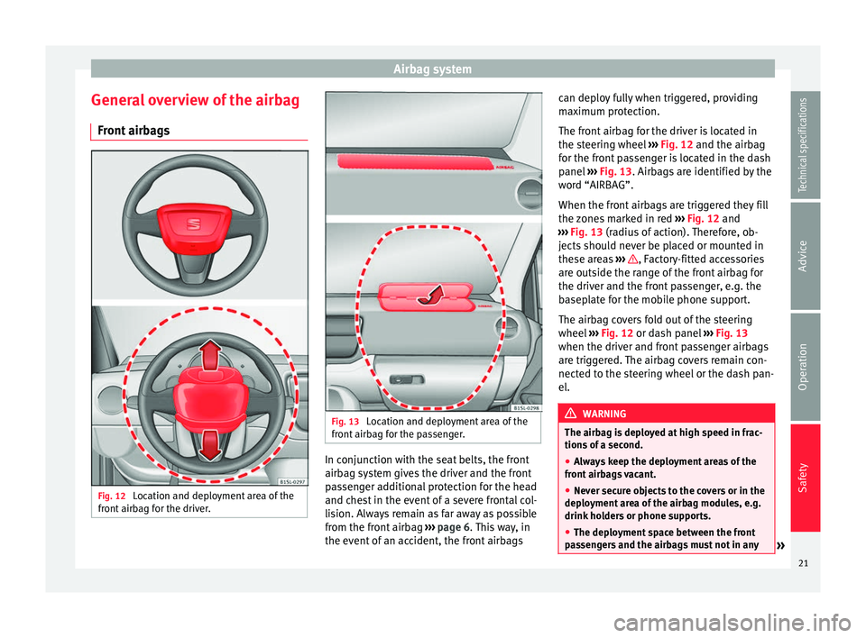 Seat Mii 2014 Owners manual Airbag system
General overview of the airbag Front airbags Fig. 12
Location and deployment area of the
front airbag for the driver. Fig. 13
Location and deployment area of the
front airbag for the p Seat Mii 2014 Owners manual Airbag system
General overview of the airbag Front airbags Fig. 12
Location and deployment area of the
front airbag for the driver. Fig. 13
Location and deployment area of the
front airbag for the p