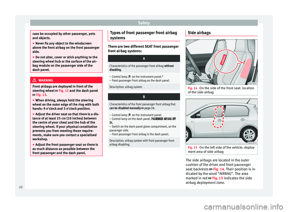 Seat Mii 2014 Owners manual Safety
case be occupied by other passenger, pets
and objects.
●
Never fix any object to the windscreen
above the front airbag on the front passenger
side.
● Do not alter, cover or stick anything t Seat Mii 2014 Owners manual Safety
case be occupied by other passenger, pets
and objects.
●
Never fix any object to the windscreen
above the front airbag on the front passenger
side.
● Do not alter, cover or stick anything t