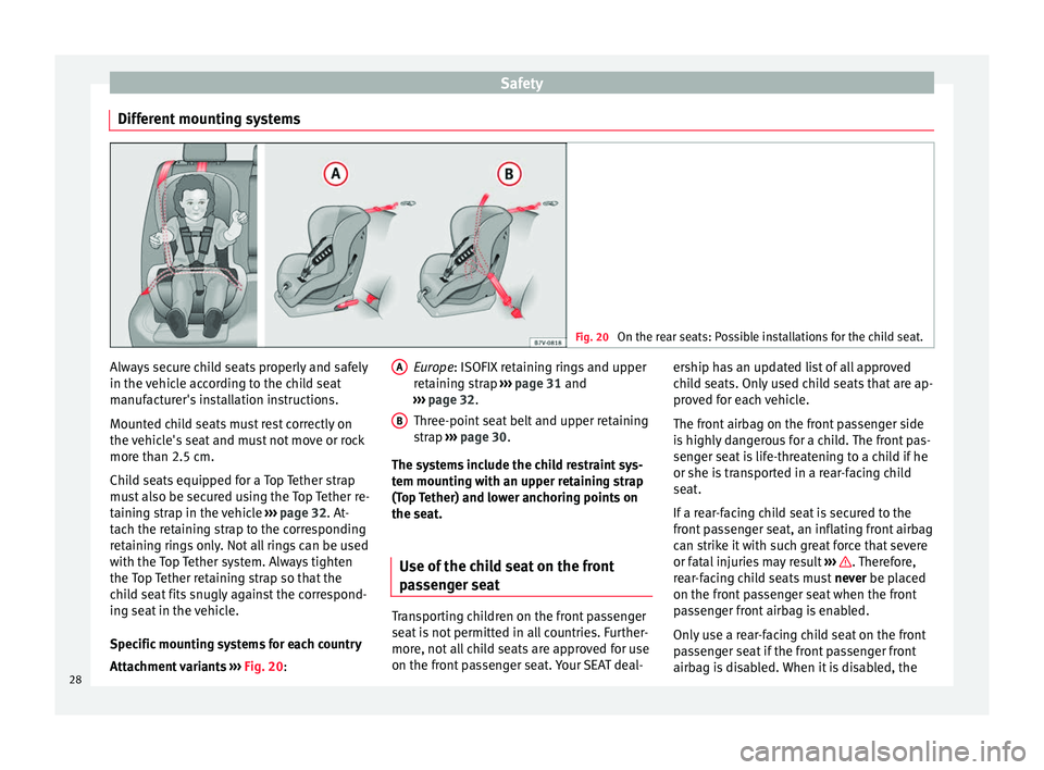 Seat Mii 2014 User Guide Safety
Different mounting systems Fig. 20
On the rear seats: Possible installations for the child seat. Always secure child seats properly and safely
in the vehicle according to the child seat
manufa Seat Mii 2014 User Guide Safety
Different mounting systems Fig. 20
On the rear seats: Possible installations for the child seat. Always secure child seats properly and safely
in the vehicle according to the child seat
manufa