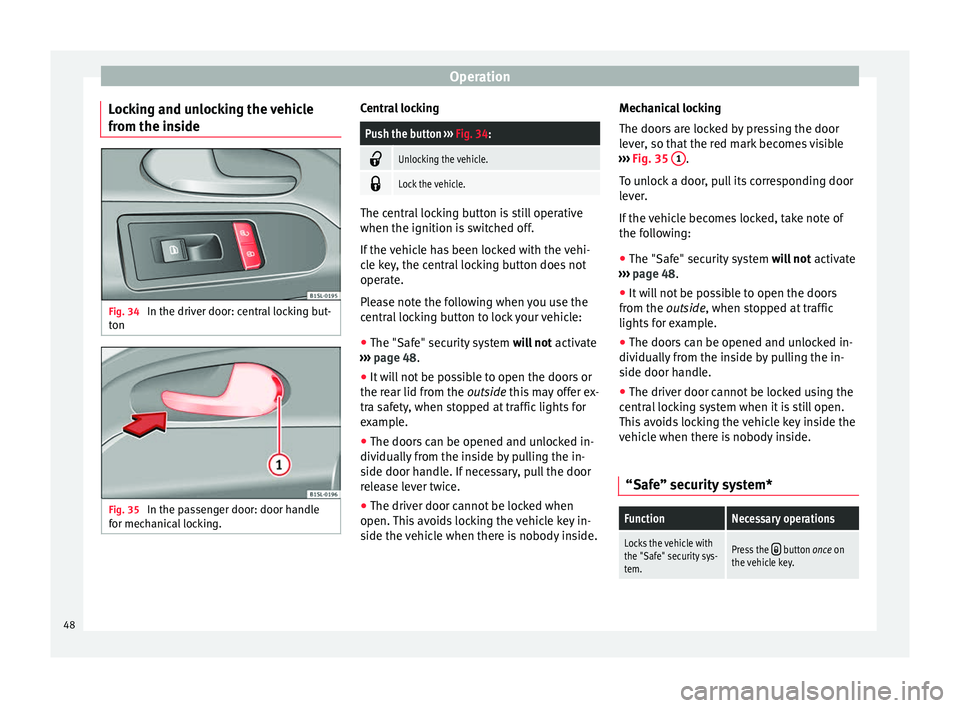 Seat Mii 2014 User Guide Operation
Locking and unlocking the vehicle
from the inside Fig. 34
In the driver door: central locking but-
ton Fig. 35
In the passenger door: door handle
for mechanical locking. Central lockingPus Seat Mii 2014 User Guide Operation
Locking and unlocking the vehicle
from the inside Fig. 34
In the driver door: central locking but-
ton Fig. 35
In the passenger door: door handle
for mechanical locking. Central lockingPus