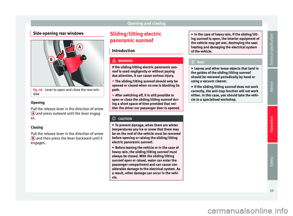 Seat Mii 2014  Owners manual Opening and closing
Side-opening rear windows Fig. 40 
Lever to open and close the rear win-
dow Opening
Pull the release lever in the direction of arrow
A  and press outward until the lever engag-
es