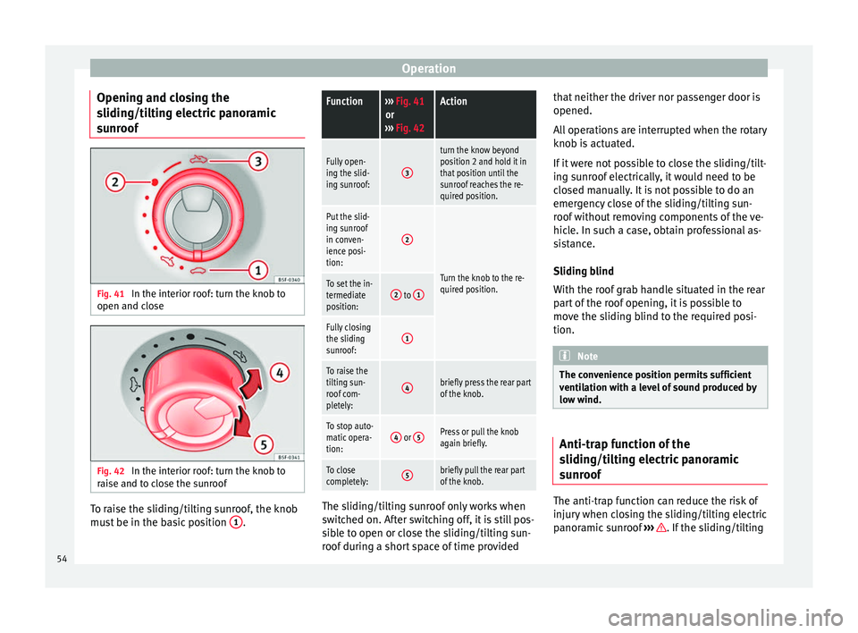 Seat Mii 2014  Owners manual Operation
Opening and closing the
sliding/tilting electric panoramic
sunroof Fig. 41 
In the interior roof: turn the knob to
open and close Fig. 42 
In the interior roof: turn the knob to
raise and to