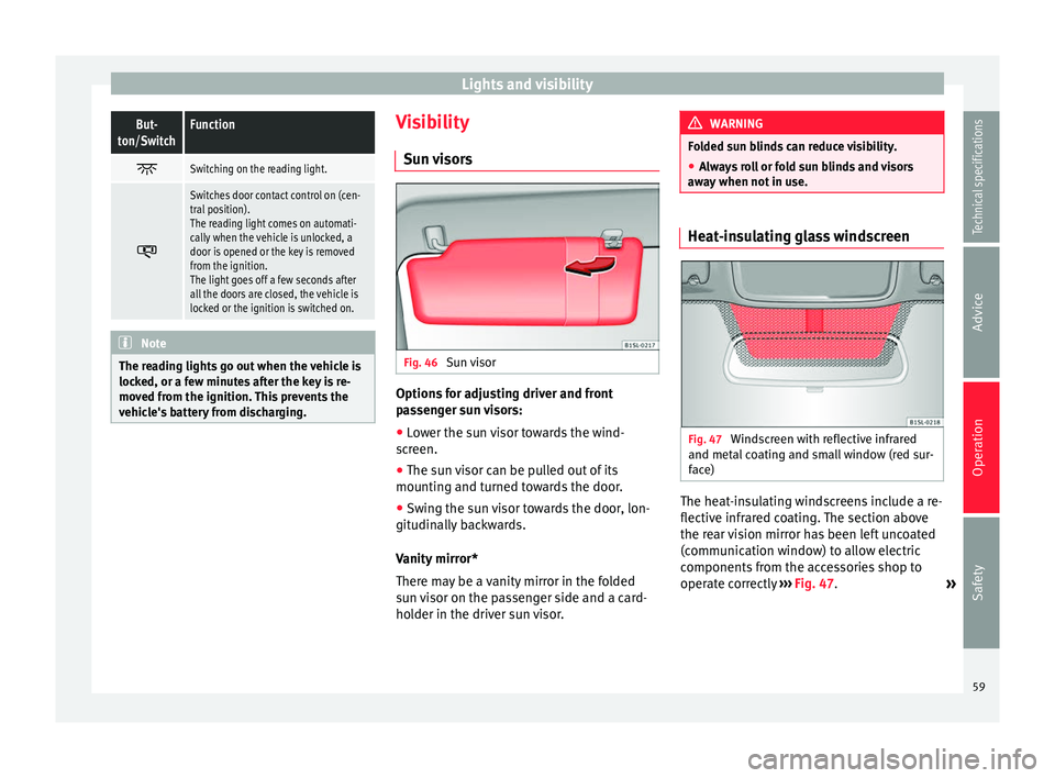 Seat Mii 2014 Owners Guide Lights and visibilityBut-
ton/SwitchFunction
Switching on the reading light.
Switches door contact control on (cen-
tral position).
The reading light comes on automati-
cally when the vehicle Seat Mii 2014 Owners Guide Lights and visibilityBut-
ton/SwitchFunction
Switching on the reading light.
Switches door contact control on (cen-
tral position).
The reading light comes on automati-
cally when the vehicle