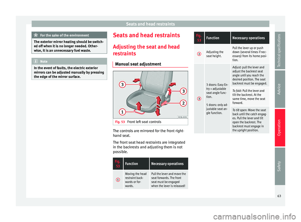 Seat Mii 2014 Owners Guide Seats and head restraints
For the sake of the environment
The exterior mirror heating should be switch-
ed off when it is no longer needed. Other-
wise, it is an unnecessary fuel waste. Note
In the ev Seat Mii 2014 Owners Guide Seats and head restraints
For the sake of the environment
The exterior mirror heating should be switch-
ed off when it is no longer needed. Other-
wise, it is an unnecessary fuel waste. Note
In the ev