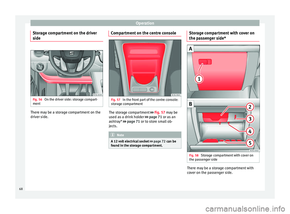 Seat Mii 2014 Repair Manual Operation
Storage compartment on the driver
side Fig. 56
On the driver side: storage compart-
ment There may be a storage compartment on the
driver side.
Compartment on the centre console Fig. 57
In Seat Mii 2014 Repair Manual Operation
Storage compartment on the driver
side Fig. 56
On the driver side: storage compart-
ment There may be a storage compartment on the
driver side.
Compartment on the centre console Fig. 57
In