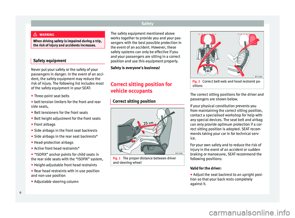 Seat Mii 2014  Owners manual Safety
WARNING
When driving safety is impaired during a trip,
the risk of injury and accidents increases. Safety equipment
Never put your safety or the safety of your
passengers in danger. In the even