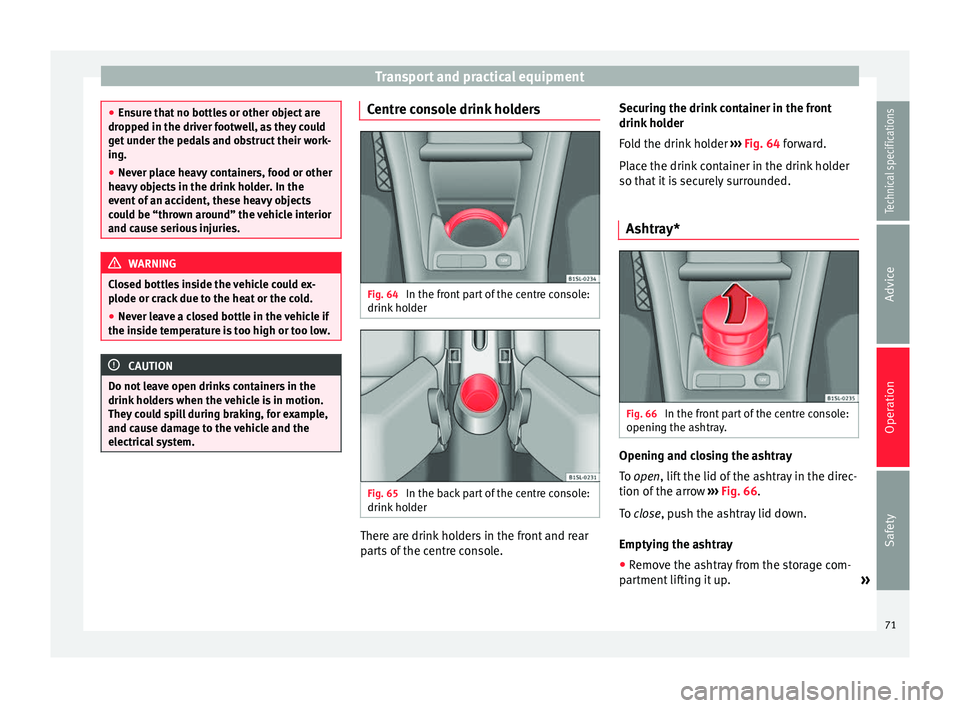 Seat Mii 2014 Owners Guide Transport and practical equipment
●
Ensure that no bottles or other object are
dropped in the driver footwell, as they could
get under the pedals and obstruct their work-
ing.
● Never place heavy Seat Mii 2014 Owners Guide Transport and practical equipment
●
Ensure that no bottles or other object are
dropped in the driver footwell, as they could
get under the pedals and obstruct their work-
ing.
● Never place heavy