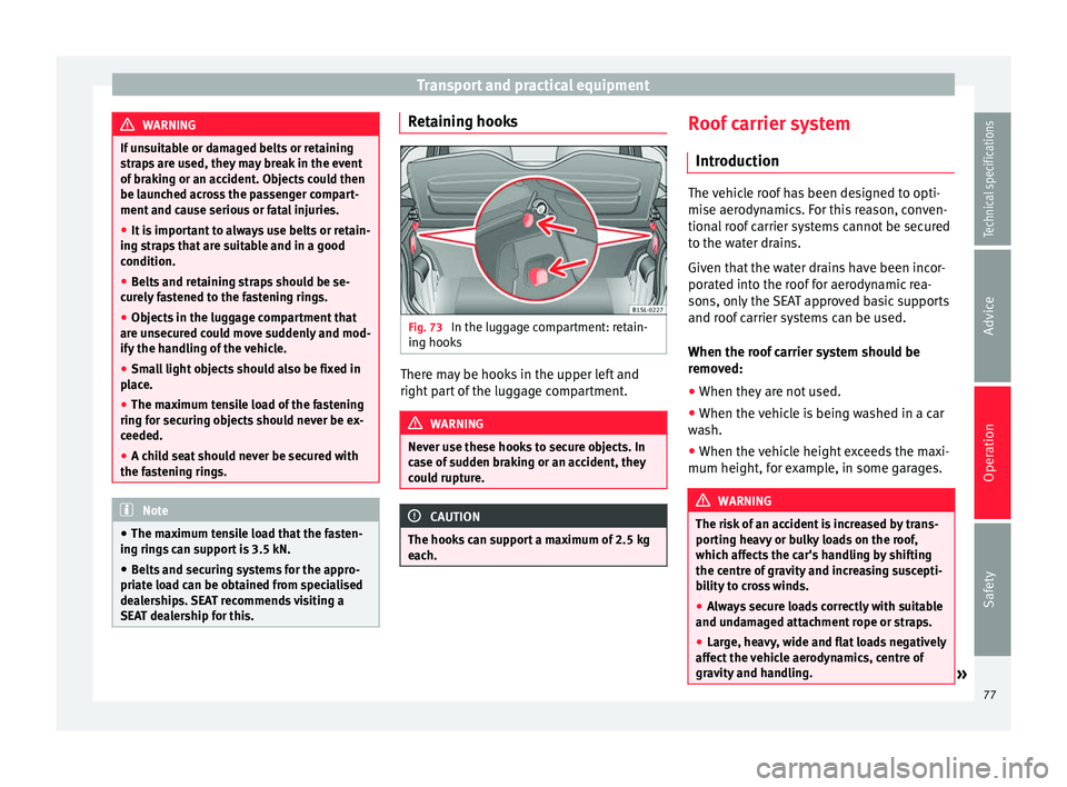 Seat Mii 2014 Owners Guide Transport and practical equipment
WARNING
If unsuitable or damaged belts or retaining
straps are used, they may break in the event
of braking or an accident. Objects could then
be launched across the Seat Mii 2014 Owners Guide Transport and practical equipment
WARNING
If unsuitable or damaged belts or retaining
straps are used, they may break in the event
of braking or an accident. Objects could then
be launched across the