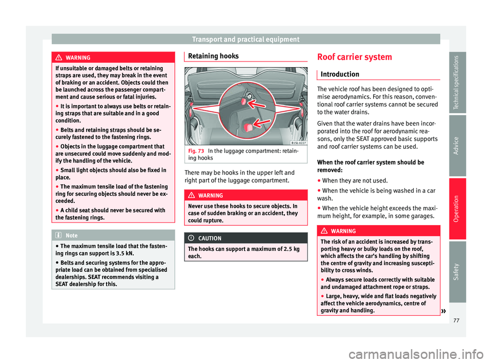 Seat Mii 2014  Owners manual Transport and practical equipment
WARNING
If unsuitable or damaged belts or retaining
straps are used, they may break in the event
of braking or an accident. Objects could then
be launched across the 