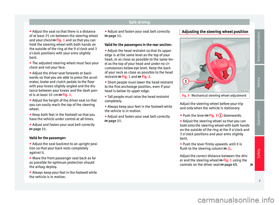 Seat Mii 2014 Owners manual Safe driving
● Adjust the seat so that there is a distance
of at least 25 cm between the steering wheel
and your chest ››› Fig. 1 and so that you can
ho l
d the steering wheel with both hand Seat Mii 2014 Owners manual Safe driving
● Adjust the seat so that there is a distance
of at least 25 cm between the steering wheel
and your chest ››› Fig. 1 and so that you can
ho l
d the steering wheel with both hand