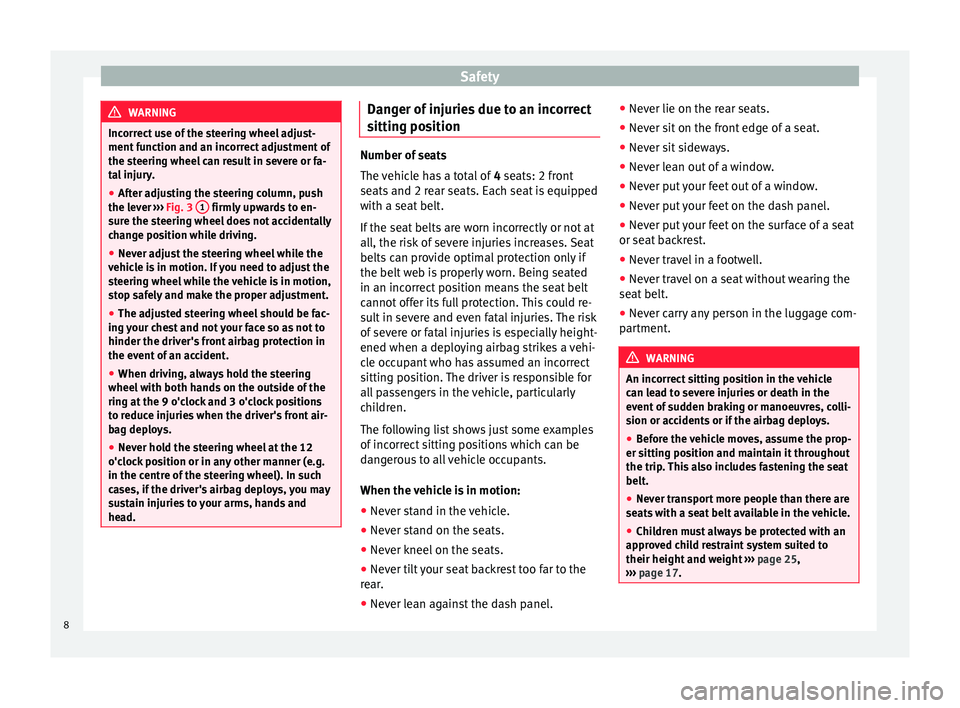 Seat Mii 2014 Owners manual Safety
WARNING
Incorrect use of the steering wheel adjust-
ment function and an incorrect adjustment of
the steering wheel can result in severe or fa-
tal injury.
● After adjusting the steering colu Seat Mii 2014 Owners manual Safety
WARNING
Incorrect use of the steering wheel adjust-
ment function and an incorrect adjustment of
the steering wheel can result in severe or fa-
tal injury.
● After adjusting the steering colu