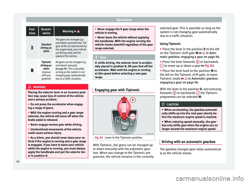 Seat Mii 2014 Owners Guide OperationPosi-
tionsDenomi- nationMeaning ›››
Standard
driving po- sition
The gears are changed (up
and down) automatically. The
gear shifts are determined by
the engine load, your individ Seat Mii 2014 Owners Guide OperationPosi-
tionsDenomi- nationMeaning ›››
Standard
driving po- sition
The gears are changed (up
and down) automatically. The
gear shifts are determined by
the engine load, your individ