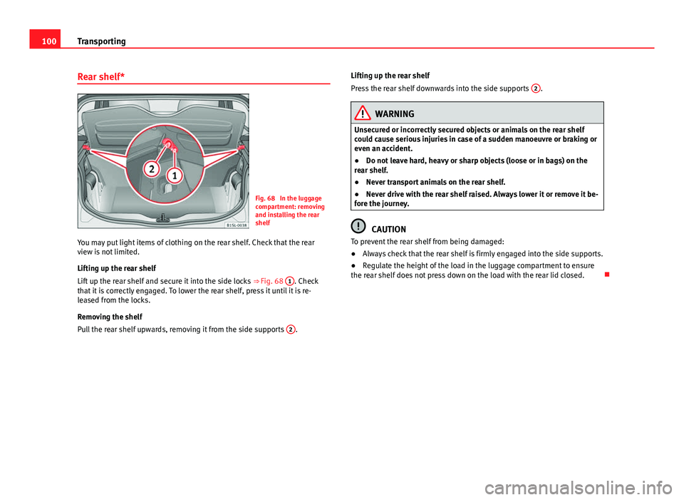 Seat Mii 2013 Owners manual 100Transporting
Rear shelf*
Fig. 68 In the luggage
compartment: removing
and installing the rear
shelf
You may put light items of clothing on the rear shelf. Check that the rear
view is not limited.
Seat Mii 2013 Owners manual 100Transporting
Rear shelf*
Fig. 68 In the luggage
compartment: removing
and installing the rear
shelf
You may put light items of clothing on the rear shelf. Check that the rear
view is not limited.
