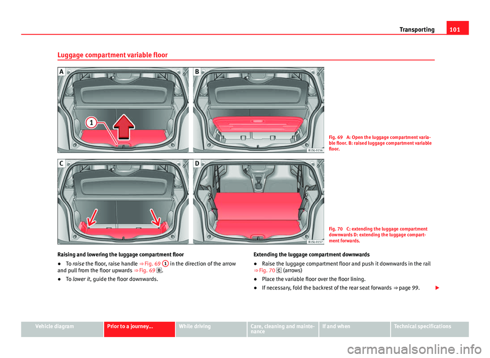 Seat Mii 2013 Service Manual 101
Transporting
Luggage compartment variable floor
Fig. 69 A: Open the luggage compartment varia-
ble floor. B: raised luggage compartment variable
floor.
Fig. 70 C: extending the luggage compartme Seat Mii 2013 Service Manual 101
Transporting
Luggage compartment variable floor
Fig. 69 A: Open the luggage compartment varia-
ble floor. B: raised luggage compartment variable
floor.
Fig. 70 C: extending the luggage compartme
