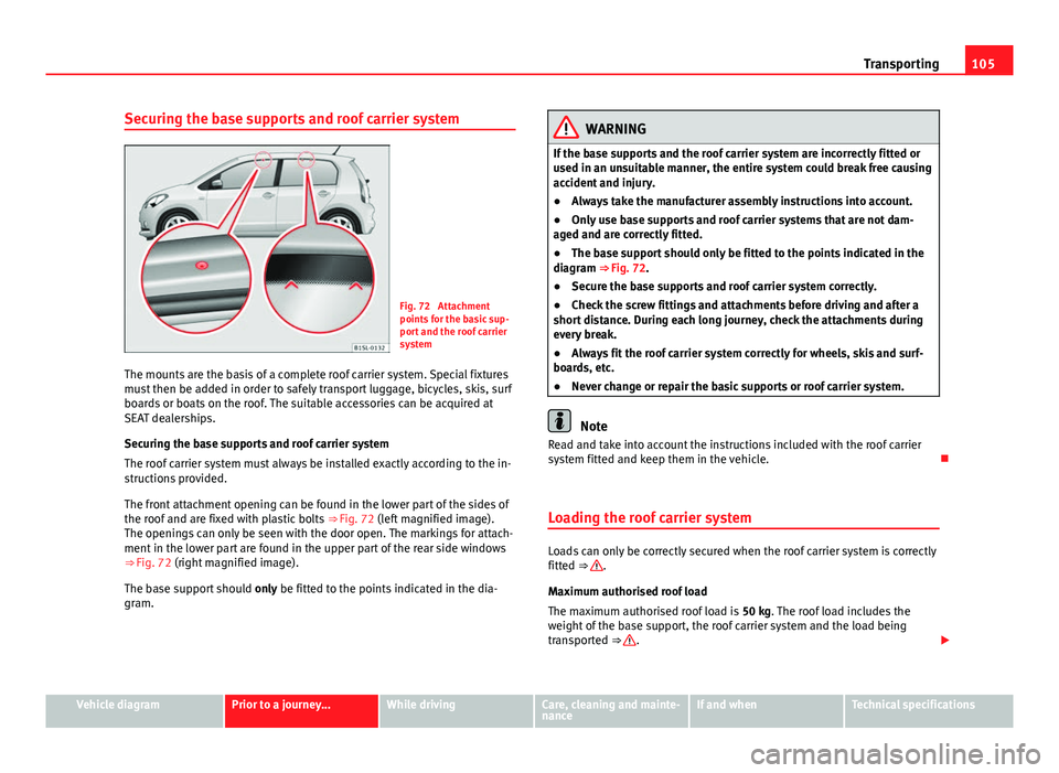 Seat Mii 2013 Workshop Manual 105
Transporting
Securing the base supports and roof carrier system
Fig. 72 Attachment
points for the basic sup-
port and the roof carrier
system
The mounts are the basis of a complete roof carrier s Seat Mii 2013 Workshop Manual 105
Transporting
Securing the base supports and roof carrier system
Fig. 72 Attachment
points for the basic sup-
port and the roof carrier
system
The mounts are the basis of a complete roof carrier s