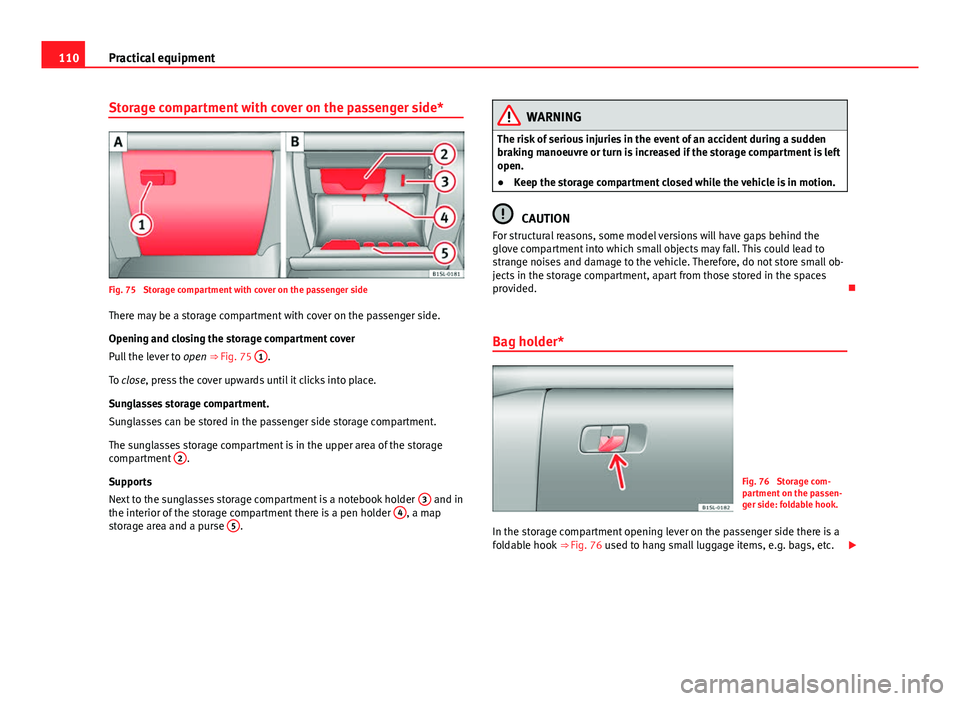 Seat Mii 2013 Owners manual 110Practical equipment
Storage compartment with cover on the passenger side*
Fig. 75 Storage compartment with cover on the passenger side
There may be a storage compartment with cover on the passenge Seat Mii 2013 Owners manual 110Practical equipment
Storage compartment with cover on the passenger side*
Fig. 75 Storage compartment with cover on the passenger side
There may be a storage compartment with cover on the passenge