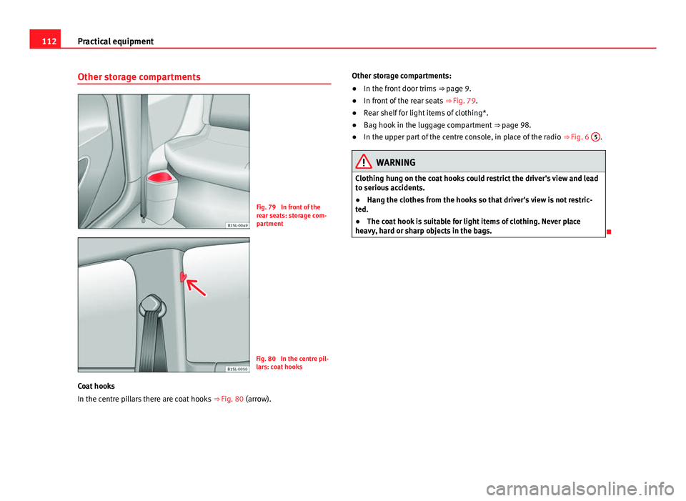 Seat Mii 2013 Owners manual 112Practical equipment
Other storage compartments
Fig. 79 In front of the
rear seats: storage com-
partment
Fig. 80 In the centre pil-
lars: coat hooks
Coat hooks
In the centre pillars there are coa Seat Mii 2013 Owners manual 112Practical equipment
Other storage compartments
Fig. 79 In front of the
rear seats: storage com-
partment
Fig. 80 In the centre pil-
lars: coat hooks
Coat hooks
In the centre pillars there are coa