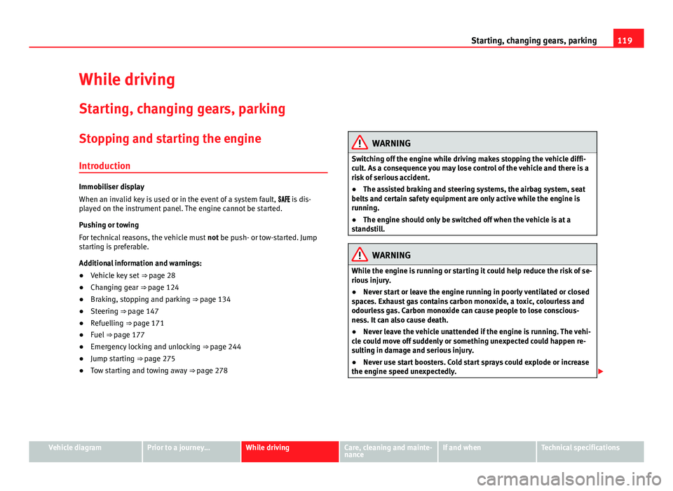 Seat Mii 2013 Workshop Manual 119
Starting, changing gears, parking
While driving
Starting, changing gears, parking
Stopping and starting the engine Introduction
Immobiliser display
When an invalid key is used or in the event of a Seat Mii 2013 Workshop Manual 119
Starting, changing gears, parking
While driving
Starting, changing gears, parking
Stopping and starting the engine Introduction
Immobiliser display
When an invalid key is used or in the event of a