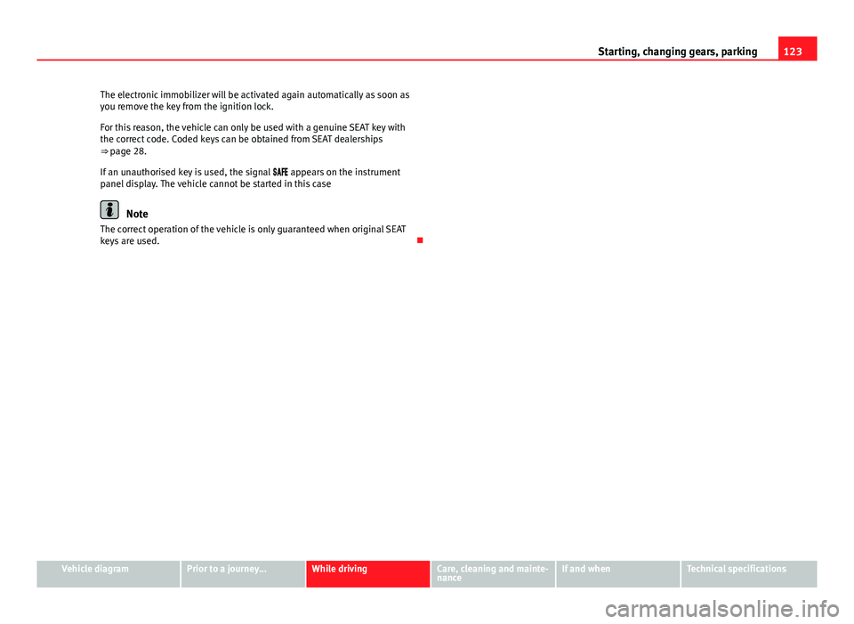 Seat Mii 2013 Repair Manual 123
Starting, changing gears, parking
The electronic immobilizer will be activated again automatically as soon as
you remove the key from the ignition lock.
For this reason, the vehicle can only be us Seat Mii 2013 Repair Manual 123
Starting, changing gears, parking
The electronic immobilizer will be activated again automatically as soon as
you remove the key from the ignition lock.
For this reason, the vehicle can only be us