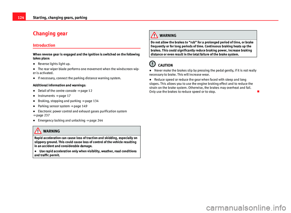 Seat Mii 2013 Owners manual 124Starting, changing gears, parking
Changing gear
Introduction
When reverse gear is engaged and the ignition is switched on the following
takes place:
● Reverse lights light up.
● The rear wiper Seat Mii 2013 Owners manual 124Starting, changing gears, parking
Changing gear
Introduction
When reverse gear is engaged and the ignition is switched on the following
takes place:
● Reverse lights light up.
● The rear wiper