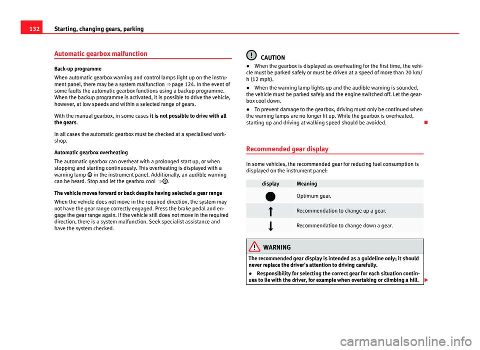 Seat Mii 2013 Owners manual 132Starting, changing gears, parking
Automatic gearbox malfunction
Back-up programme
When automatic gearbox warning and control lamps light up on the instru-
ment panel, there may be a system malfunct Seat Mii 2013 Owners manual 132Starting, changing gears, parking
Automatic gearbox malfunction
Back-up programme
When automatic gearbox warning and control lamps light up on the instru-
ment panel, there may be a system malfunct