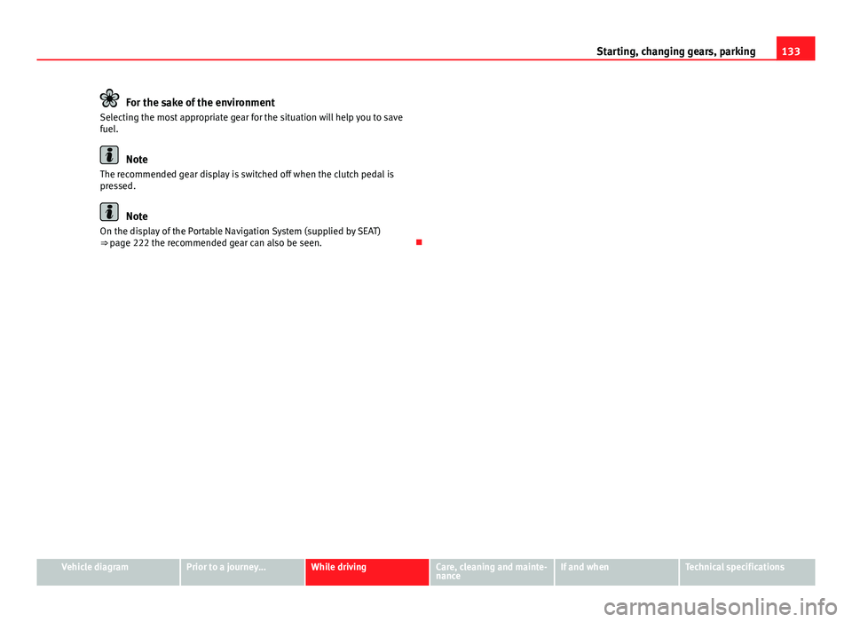 Seat Mii 2013 Owners manual 133
Starting, changing gears, parking
For the sake of the environment
Selecting the most appropriate gear for the situation will help you to save
fuel.
Note
The recommended gear display is switched of Seat Mii 2013 Owners manual 133
Starting, changing gears, parking
For the sake of the environment
Selecting the most appropriate gear for the situation will help you to save
fuel.
Note
The recommended gear display is switched of