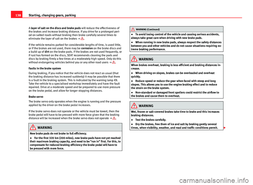 Seat Mii 2013 Owners manual 138Starting, changing gears, parking
A layer of salt on the discs and brake pads will reduce the effectiveness of
the brakes and increase braking distance. If you drive for a prolonged peri-
od on sa Seat Mii 2013 Owners manual 138Starting, changing gears, parking
A layer of salt on the discs and brake pads will reduce the effectiveness of
the brakes and increase braking distance. If you drive for a prolonged peri-
od on sa