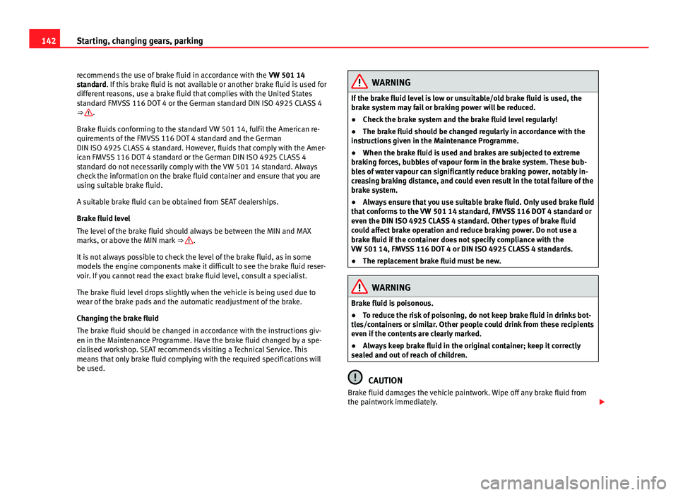 Seat Mii 2013  Owners manual 142Starting, changing gears, parking
recommends the use of brake fluid in accordance with the  VW 501 14
standard. If this brake fluid is not available or another brake fluid is used for
different rea