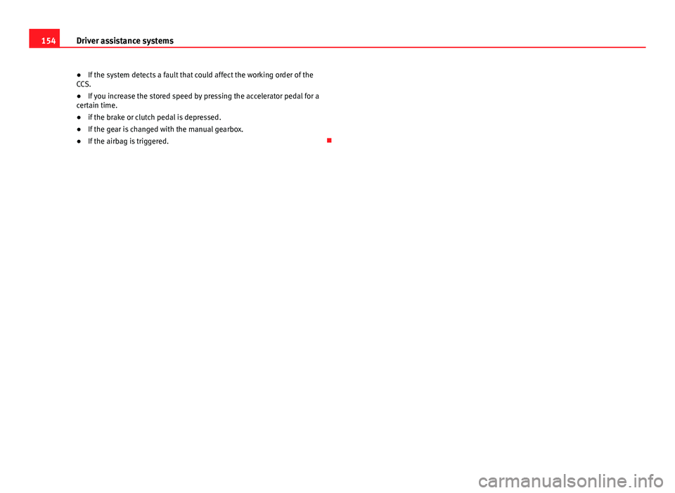 Seat Mii 2013 Owners manual 154Driver assistance systems
● If the system detects a fault that could affect the working order of the
CCS.
● If you increase the stored speed by pressing the accelerator pedal for a
certain time Seat Mii 2013 Owners manual 154Driver assistance systems
● If the system detects a fault that could affect the working order of the
CCS.
● If you increase the stored speed by pressing the accelerator pedal for a
certain time