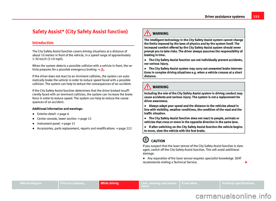 Seat Mii 2013 Manual PDF 155
Driver assistance systems
Safety Assist* (City Safety Assist function) Introduction
The City Safety Assist function covers driving situations at a distance of
about 10 metres in front of the vehic Seat Mii 2013 Manual PDF 155
Driver assistance systems
Safety Assist* (City Safety Assist function) Introduction
The City Safety Assist function covers driving situations at a distance of
about 10 metres in front of the vehic
