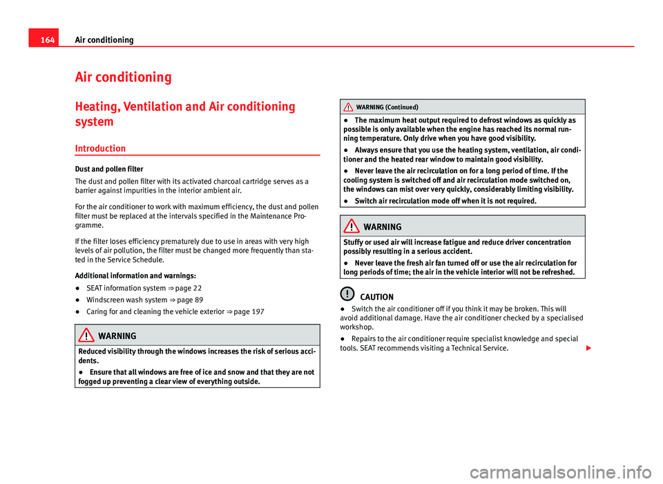 Seat Mii 2013  Owners manual 164Air conditioning
Air conditioning
Heating, Ventilation and Air conditioning
system
Introduction
Dust and pollen filter
The dust and pollen filter with its activated charcoal cartridge serves as a
b