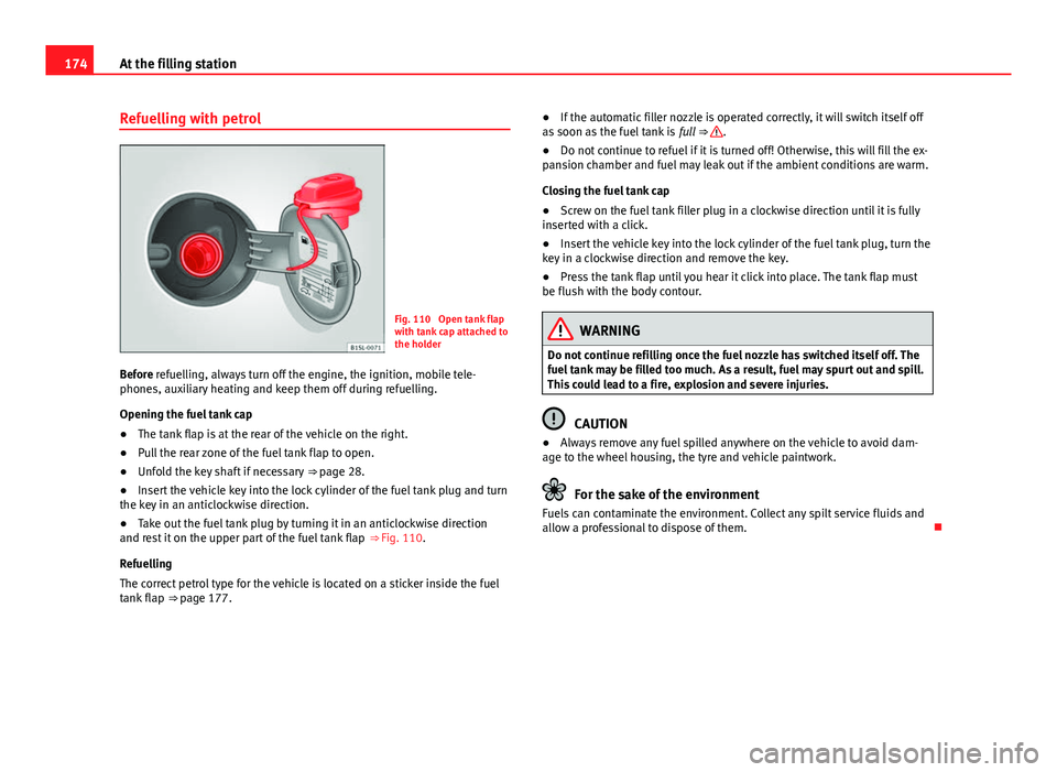 Seat Mii 2013 Owners manual 174At the filling station
Refuelling with petrol
Fig. 110 Open tank flap
with tank cap attached to
the holder
Before refuelling, always turn off the engine, the ignition, mobile tele-
phones, auxilia Seat Mii 2013 Owners manual 174At the filling station
Refuelling with petrol
Fig. 110 Open tank flap
with tank cap attached to
the holder
Before refuelling, always turn off the engine, the ignition, mobile tele-
phones, auxilia