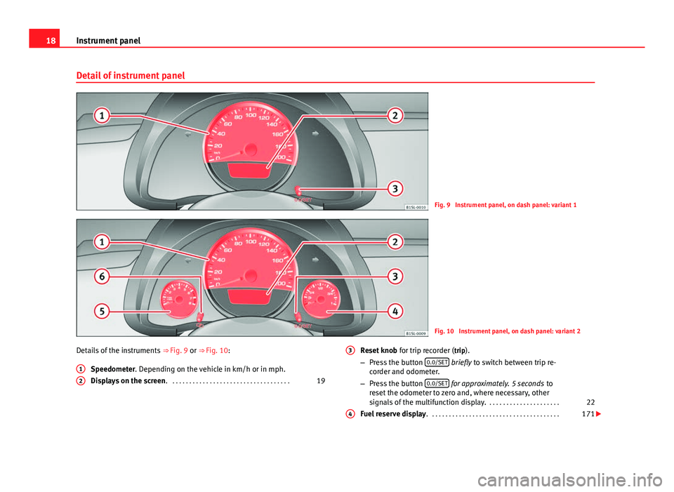 Seat Mii 2013 User Guide 18Instrument panel
Detail of instrument panel
Fig. 9 Instrument panel, on dash panel: variant 1
Fig. 10 Instrument panel, on dash panel: variant 2
Details of the instruments ⇒ Fig. 9 or ⇒ F Seat Mii 2013 User Guide 18Instrument panel
Detail of instrument panel
Fig. 9 Instrument panel, on dash panel: variant 1
Fig. 10 Instrument panel, on dash panel: variant 2
Details of the instruments ⇒ Fig. 9 or ⇒ F