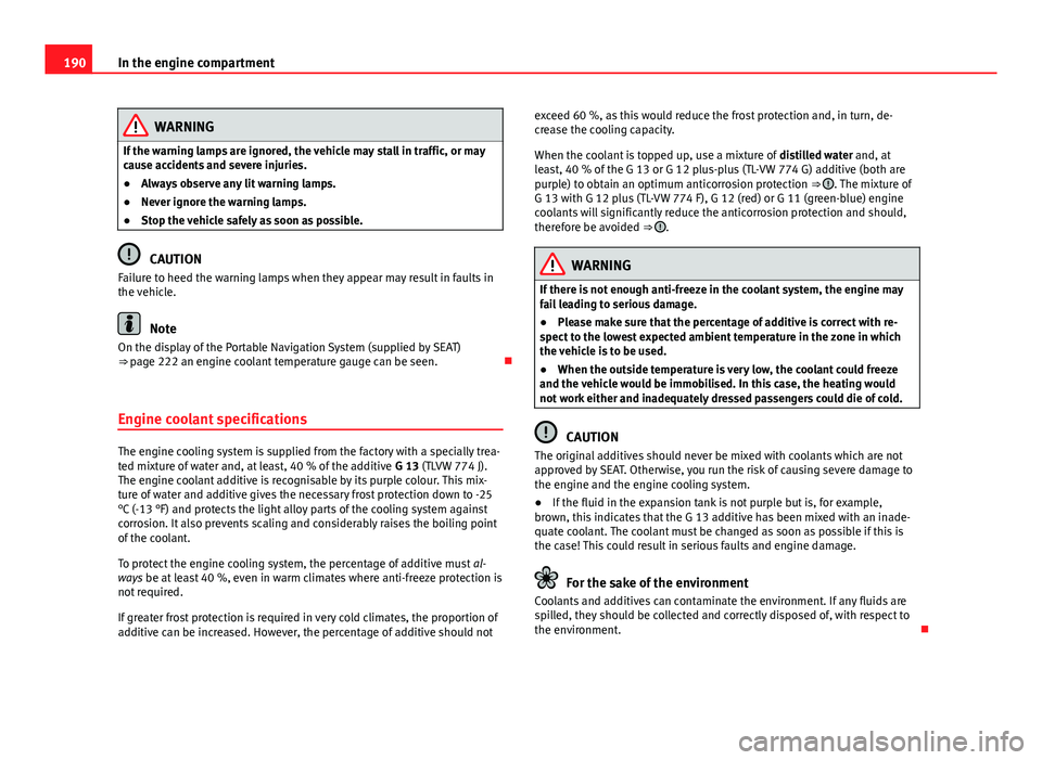 Seat Mii 2013  Owners manual 190In the engine compartment
WARNING
If the warning lamps are ignored, the vehicle may stall in traffic, or may
cause accidents and severe injuries.
● Always observe any lit warning lamps.
● Never