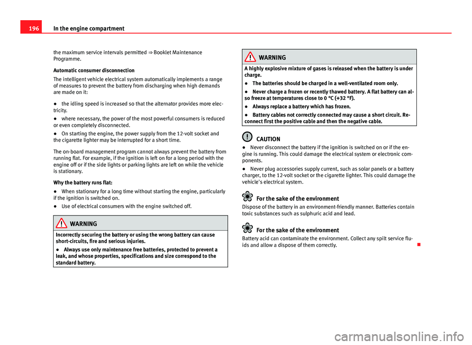 Seat Mii 2013  Owners manual 196In the engine compartment
the maximum service intervals permitted  ⇒ Booklet Maintenance
Programme.
Automatic consumer disconnection
The intelligent vehicle electrical system automatically impl