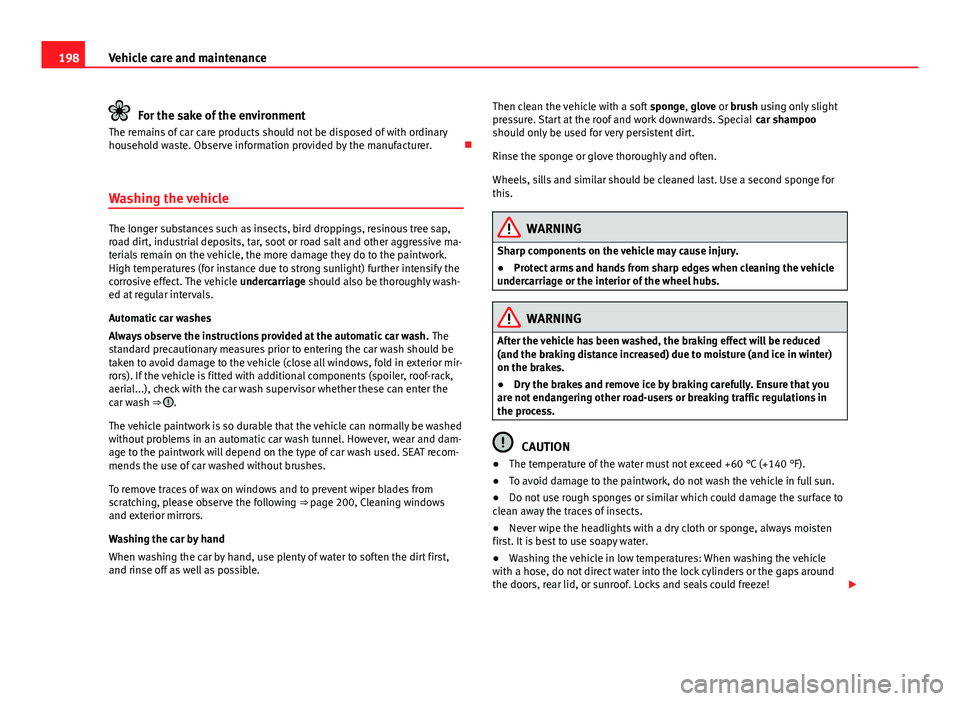 Seat Mii 2013 Owners manual 198Vehicle care and maintenance
For the sake of the environment
The remains of car care products should not be disposed of with ordinary
household waste. Observe information provided by the manufactur Seat Mii 2013 Owners manual 198Vehicle care and maintenance
For the sake of the environment
The remains of car care products should not be disposed of with ordinary
household waste. Observe information provided by the manufactur