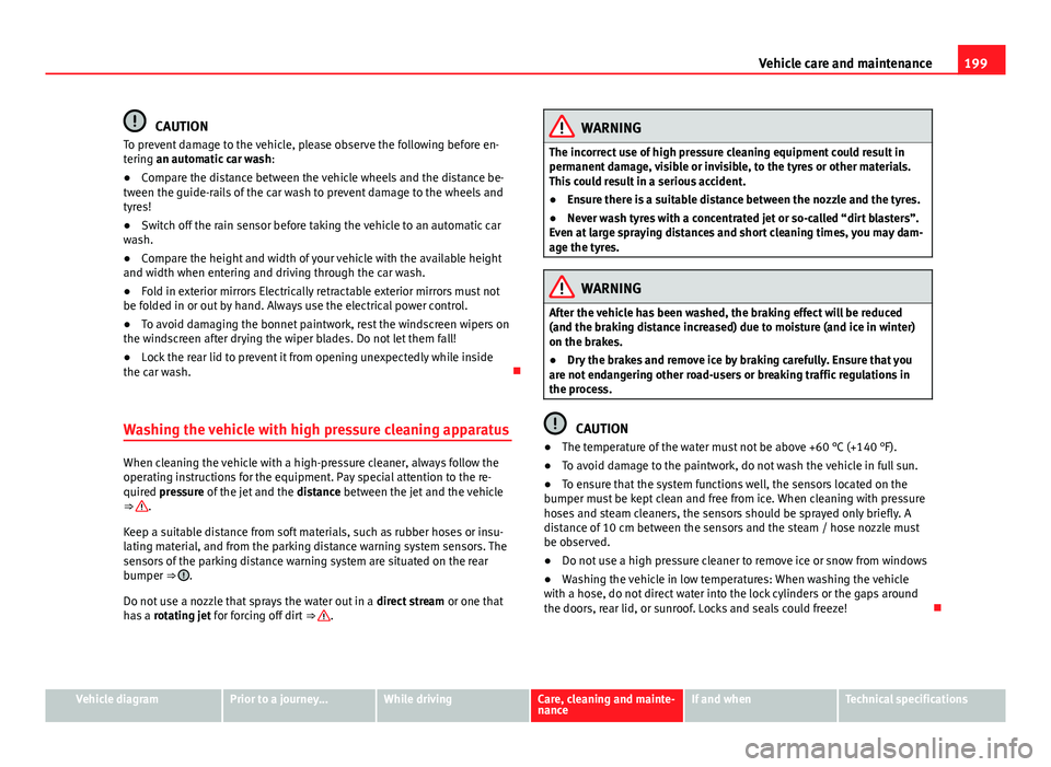 Seat Mii 2013 Owners manual 199
Vehicle care and maintenance
CAUTION
To prevent damage to the vehicle, please observe the following before en-
tering an automatic car wash :
● Compare the distance between the vehicle wheels an Seat Mii 2013 Owners manual 199
Vehicle care and maintenance
CAUTION
To prevent damage to the vehicle, please observe the following before en-
tering an automatic car wash :
● Compare the distance between the vehicle wheels an