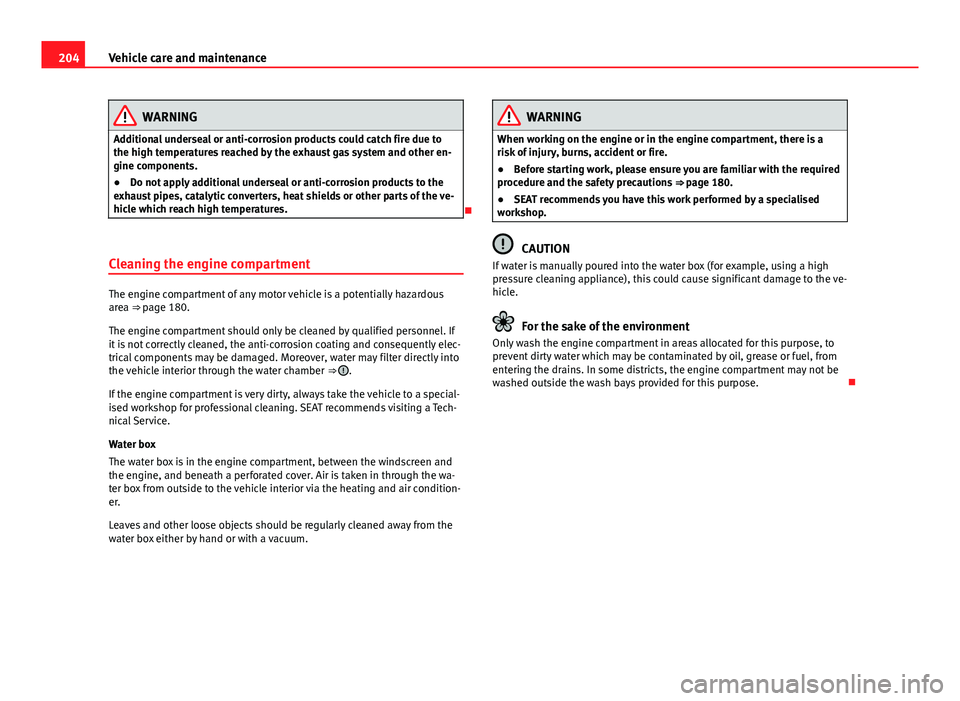 Seat Mii 2013 Owners manual 204Vehicle care and maintenance
WARNING
Additional underseal or anti-corrosion products could catch fire due to
the high temperatures reached by the exhaust gas system and other en-
gine components.
Seat Mii 2013 Owners manual 204Vehicle care and maintenance
WARNING
Additional underseal or anti-corrosion products could catch fire due to
the high temperatures reached by the exhaust gas system and other en-
gine components.