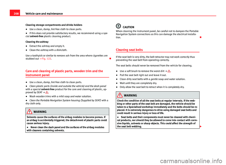 Seat Mii 2013 Owners manual 208Vehicle care and maintenance
Cleaning storage compartments and drinks holders
● Use a clean, damp, lint-free cloth to clean parts.
● If this does not provide satisfactory results, we recommend Seat Mii 2013 Owners manual 208Vehicle care and maintenance
Cleaning storage compartments and drinks holders
● Use a clean, damp, lint-free cloth to clean parts.
● If this does not provide satisfactory results, we recommend