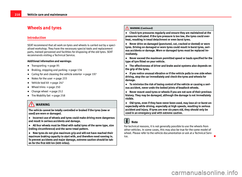 Seat Mii 2013 Owners manual 210Vehicle care and maintenance
Wheels and tyres
Introduction
SEAT recommend that all work on tyres and wheels is carried out by a speci-
alised workshop. They have the necessary special tools and rep Seat Mii 2013 Owners manual 210Vehicle care and maintenance
Wheels and tyres
Introduction
SEAT recommend that all work on tyres and wheels is carried out by a speci-
alised workshop. They have the necessary special tools and rep